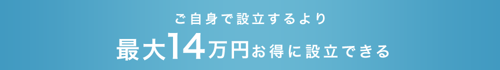 ご自身で設立するより最大14万円お得に設立できる！