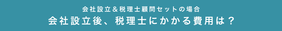 会社設立＆税理士顧問セットの場合　会社設立後、税理士にかかる費用は？